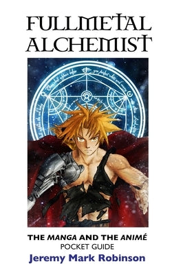 Fullmetal Alchemist: The Manga and the Animé Pocket Guide by Robinson, Jeremy Mark
