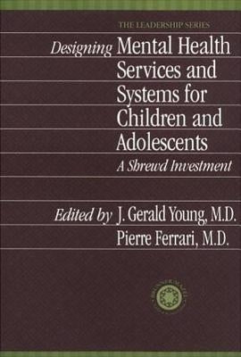Designing Mental Health Services for Children and Adolescents: A Shrewd Investment by Young, J. Gerald