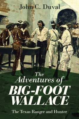 The Adventures of Big-Foot Wallace: The Texas Ranger and Hunter by Duval, John C.