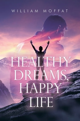 Healthy Dreams, Happy Life by Moffat, William