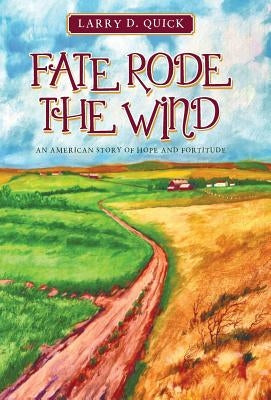 Fate Rode the Wind: An American Story of Hope and Fortitude by Quick, Larry D.