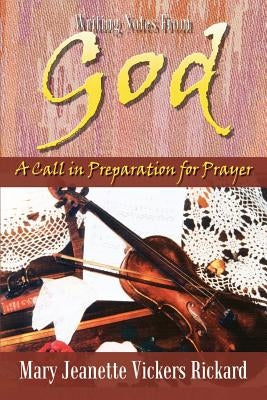 Writing Notes From God: A Call in Preparation for Prayer by Rickard, Mary Jeanette Vickers