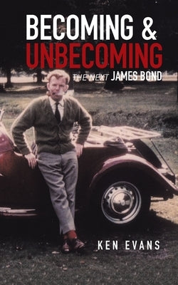 Becoming & Unbecoming: The Next James Bond by Evans, Ken