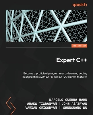 Expert C++ - Second Edition: Become a proficient programmer by learning coding best practices with C++17 and C++20's latest features by Hahn, Marcelo Guerra