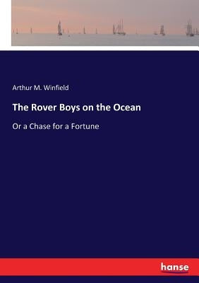 The Rover Boys on the Ocean: Or a Chase for a Fortune by Winfield, Arthur M.