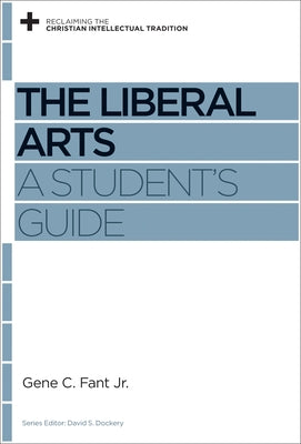 The Liberal Arts: A Student's Guide by Fant Jr, Gene C.