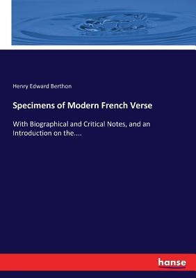 Specimens of Modern French Verse: With Biographical and Critical Notes, and an Introduction on the.... by Berthon, Henry Edward