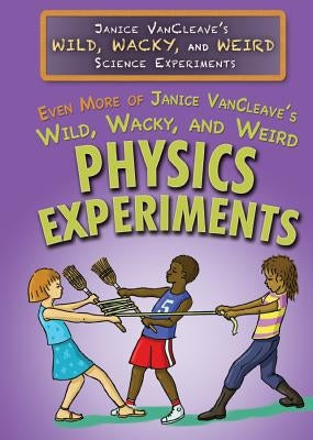 Even More of Janice Vancleave's Wild, Wacky, and Weird Physics Experiments by VanCleave, Janice
