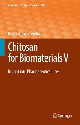 Chitosan for Biomaterials V: Insight Into Pharmaceutical Uses by Jayakumar, R.