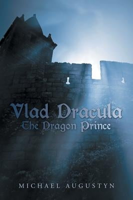 Vlad Dracula: The Dragon Prince by Augustyn, Michael