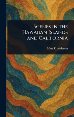 Scenes in the Hawaiian Islands and California by Anderson, Mary E. (Mary Evarts)