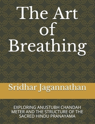 The Art of Breathing: Exploring Anustubh Chandah Meter and the Structure of the Sacred Hindu Pranayama by Jagannathan, Sridhar