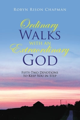 Ordinary Walks with an Extraordinary God: Fifty-Two Devotions to Keep You in Step by Chapman, Robyn Rison