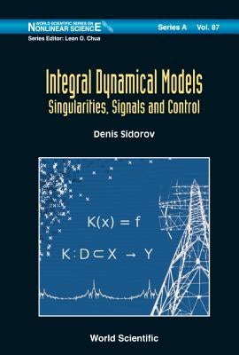 Integral Dynamical Models: Singularities, Signals & Control by Sidorov Denis