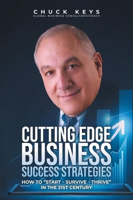 Cutting Edge Business Success Strategies: How to "Start - Survive - Thrive" in the 21st Century by Keys, Chuck