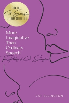 More Imaginative Than Ordinary Speech: The Poetry of Cat Ellington by Ellington, Cat