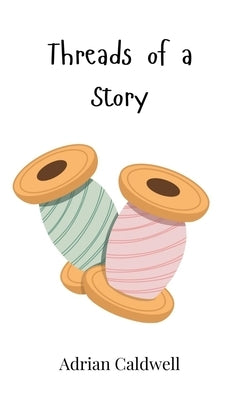Threads of a Story by Caldwell, Adrian