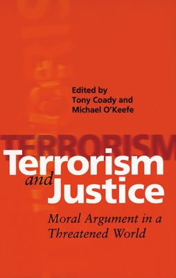 Terrorism and Justice: Moral Argument in a Threatened World by Coady, Tony
