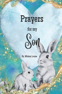 Prayers for my Son: A children's book of Christian Prayers for a son by Louise, Miriam
