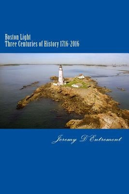 Boston Light: Three Centuries of History by D'Entremont, Jeremy