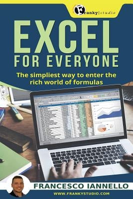 Excel: Excel for everyone - The simpliest way to enter the rich world of formulas by Iannello, Francesco