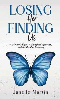 Losing Her, Finding Us: A Mother's Fight, A Daughter's Journey, and the Road to Recovery by Martin, Janelle