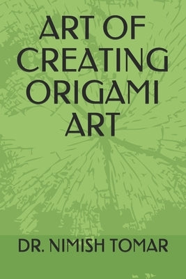 Art of Creating Origami Art by Tomar, Nimish