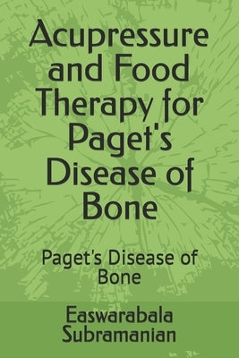 Acupressure and Food Therapy for Paget's Disease of Bone: Paget's Disease of Bone by Subramanian, Easwarabala