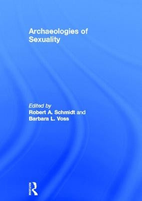 Archaeologies of Sexuality by Schmidt, Robert A.