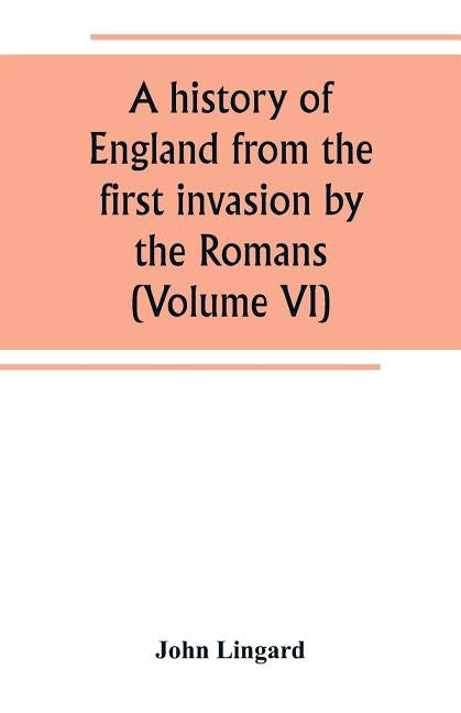 A history of England from the first invasion by the Romans (Volume VI) by Lingard, John