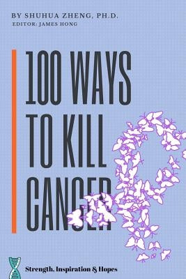 100 Ways to Kill Cancer by Zheng, Shuhua