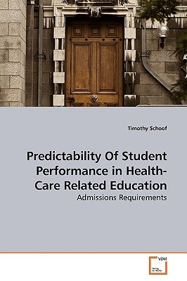 Predictability Of Student Performance in Health-Care Related Education by Schoof, Timothy