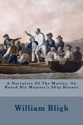 A Narrative Of The Mutiny, On Board His Majesty's Ship Bounty by Bligh, William