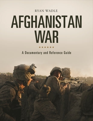 Afghanistan War: A Documentary and Reference Guide by Wadle, Ryan