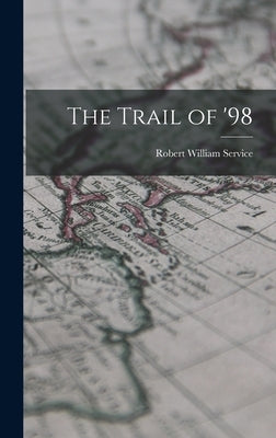 The Trail of '98 by Service, Robert William