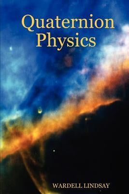 Quaternion Physics by Lindsay, Wardell