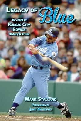 Legacy of Blue: 45 Years of Kansas City Royals History & Trivia by Stallard, Mark