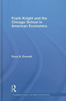 Frank Knight and the Chicago School in American Economics by Emmett, Ross B.