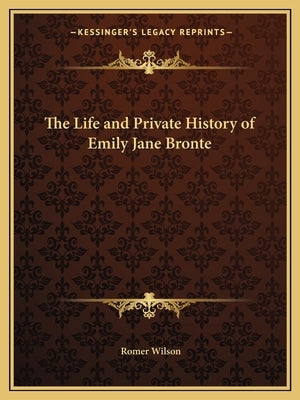 The Life and Private History of Emily Jane Bronte by Wilson, Romer