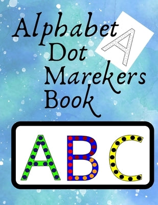Alphabet Dot Markers Book Abc: Wonderful Dot Markers Activity Book For Kids, Toddlers, Preschool. Abc Dot Marker Book. Dot Marker Coloring Books For by Dawoud