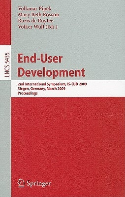 End-User Development: 2nd International Symposium, Is-Eud 2009, Siegen, Germany, March 2-4, 2009, Proceedings by Pipek, Volkmar