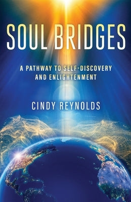 Soul Bridges: A Pathway to Self-Discovery and Enlightenment by Reynolds, Cindy