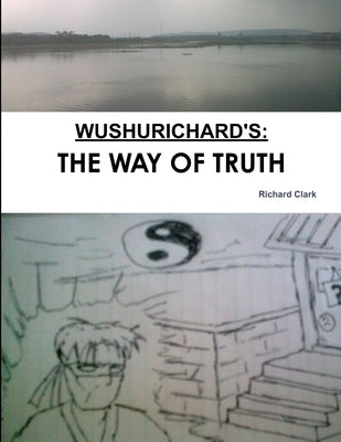 Wushurichard's: The Way of Truth by Clark, Richard