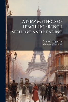 A New Method of Teaching French Spelling and Reading by Vannier, Hippolyte B. 1805
