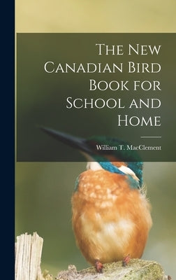 The New Canadian Bird Book for School and Home [microform] by Macclement, William T. (William Thoma