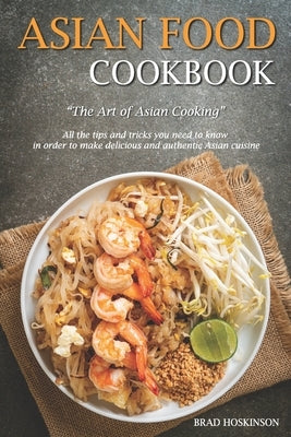 Asian Food Cookbook: The Art of Asian Cooking by Hoskinson, Brad