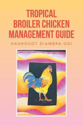 Tropical Broiler Chicken Management Guide by Diambra-Odi, Hauhouot