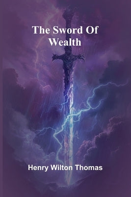 The sword of wealth by Wilton Thomas, Henry