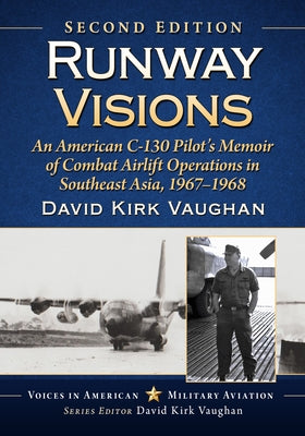 Runway Visions: An American C-130 Pilot's Memoir of Combat Airlift Operations in Southeast Asia, 1967-1968, 2d ed. by Vaughan, David Kirk