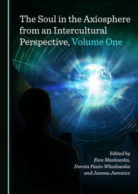 The Soul in the Axiosphere from an Intercultural Perspective, Volume One by Jurewicz, Joanna